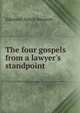 The four gospels from a lawyer's standpoint, Bennett, Edmund Hatch, 1824-1898 