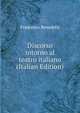 Discorso intorno al teatro italiano (Italian Edition), Francesco Benedetti 