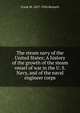 The steam navy of the United States; A history of the growth of the steam vessel of war in the U. S. Navy, and of the naval engineer corps, Frank M. 1857-1924 Bennett 