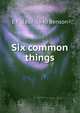 Six common things, E F. 1867-1940 Benson 