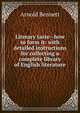 Literary taste--how to form it: with detailed instructions for collecting a complete library of English literature, Bennett, Arnold, 1867-1931 