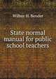 State normal manual for public school teachers, Wilbur H. Bender 
