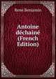 Antoine dechaine (French Edition), Rene Benjamin 