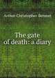 The gate of death: a diary, Benson, Arthur Christopher, 1862-1925 
