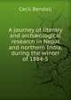 A journey of literary and arch?ological research in Nepal and northern India, during the winter of 1884-5, Cecil Bendall 