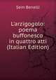 L'arzigogolo: poema buffonesco in quattro atti (Italian Edition), Sem Benelli 