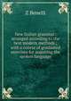New Italian grammar: arranged according to the best modern methods ; with a course of graduated exercises for acquiring the spoken language, Z Benelli 