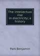 The intellectual rise in electricity; a history, Park Benjamin 