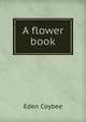 A flower book, Eden Coybee 