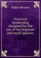Practical beekeeping designed for the use of the beginner and small apiarist;, Ralph Benton 