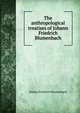 The anthropological treatises of Johann Friedrich Blumenbach, Johann Friedrich Blumenbach 
