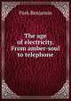 The age of electricity. From amber-soul to telephone, Park Benjamin 