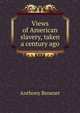 Views of American slavery, taken a century ago, Anthony Benezet 