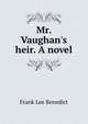 Mr. Vaughan's heir. A novel, Frank Lee Benedict 