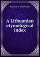 A Lithuanian etymological index, Harold H. b. 1882 Bender 