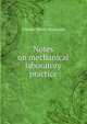 Notes on mechanical laboratory practice, Charles Henry Benjamin 