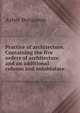 Practice of architecture. Containing the five orders of architecture and an additional column and entablature, Asher Benjamin 