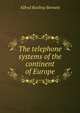 The telephone systems of the continent of Europe, Alfred Rosling Bennett 
