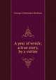 A year of wreck; a true story, by a victim, George Chittenden Benham 