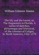 The lily and the totem, or, The Huguenots in Florida. A series of sketches, picturesque and historical, of the colonies of Coligni, in North America, 1562-1570, William Gilmore Simms 
