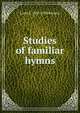 Studies of familiar hymns, Louis F. 1855-1930 Benson 