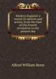 Modern England: a record of opinion and action, from the time of the French revolution to the present day, Alfred William Benn 
