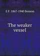 The weaker vessel, E F. 1867-1940 Benson 