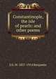 Constantinople, the isle of pearls: and other poems, S G. W. 1837-1914 Benjamin 