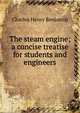 The steam engine; a concise treatise for students and engineers, Charles Henry Benjamin 