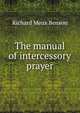 The manual of intercessory prayer, Richard Meux Benson 
