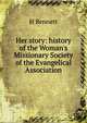 Her story: history of the Woman's Missionary Society of the Evangelical Association, H Bennett 