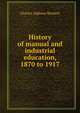 History of manual and industrial education, 1870 to 1917, Charles Alpheus Bennett 