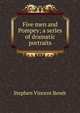 Five men and Pompey; a series of dramatic portraits, Stephen Vincent Benet 