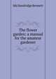 The flower garden: a manual for the amateur gardener, Ida Dandridge Bennett 