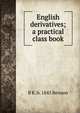 English derivatives; a practical class book, B K. b. 1845 Benson 
