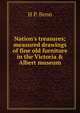 Nation's treasures; measured drawings of fine old furniture in the Victoria & Albert museum, H P. Benn 