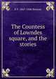 The Countess of Lowndes square, and the stories, E F. 1867-1940 Benson 
