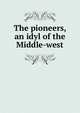 The pioneers, an idyl of the Middle-west, 