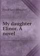 My daughter Elinor. A novel, Frank Lee] [Benedict 
