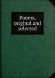 Poems, original and selected, 