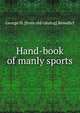 Hand-book of manly sports, George H. [from old catalog] Benedict 