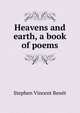 Heavens and earth, a book of poems, Stephen Vincent Benet 