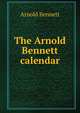The Arnold Bennett calendar, Bennett, Arnold, 1867-1931 
