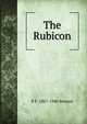 The Rubicon, E F. 1867-1940 Benson 