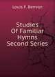 Studies Of Familiar Hymns Second Series, Louis F. Benson 