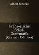 Franzosische Schul-Grammatik (German Edition), Albert Benecke 