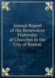 Annual Report of the Benevolent Fraternity of Churches in the City of Boston, 