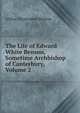The Life of Edward White Benson, Sometime Archbishop of Canterbury, Volume 2, Benson, Arthur Christopher, 1862-1925 
