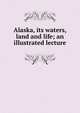 Alaska, its waters, land and life; an illustrated lecture, 