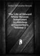 The Life of Edward White Benson: Sometimes Archbishop of Canterbury, Volume 2, Benson, Arthur Christopher, 1862-1925 